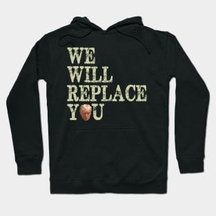 Anti Trump We Will Replace You Hoodie
